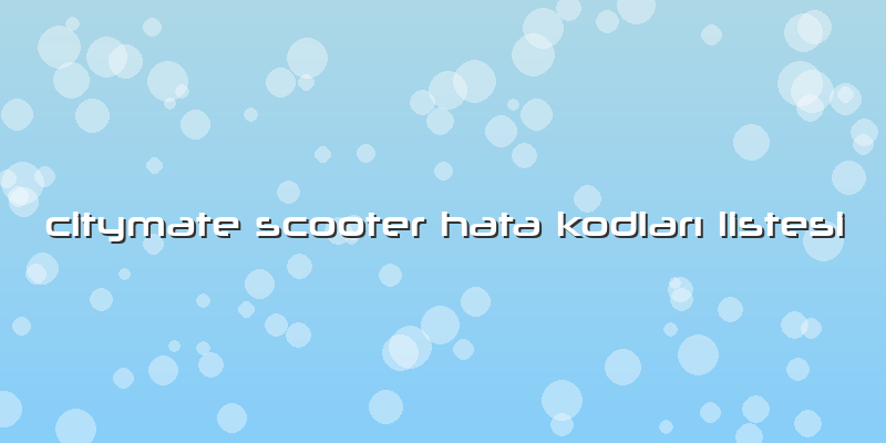 Citymate Scooter Hata Kodları Listesi