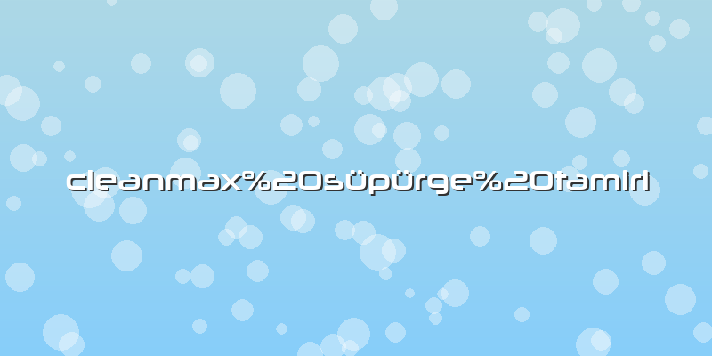 Cleanmax süpürge tamiri