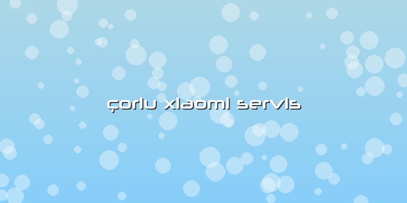 çorlu Xiaomi Servis