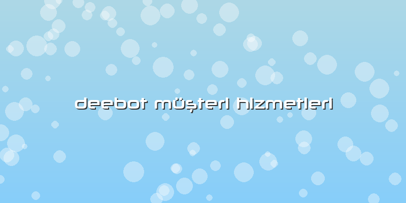 Deebot Müşteri Hizmetleri
