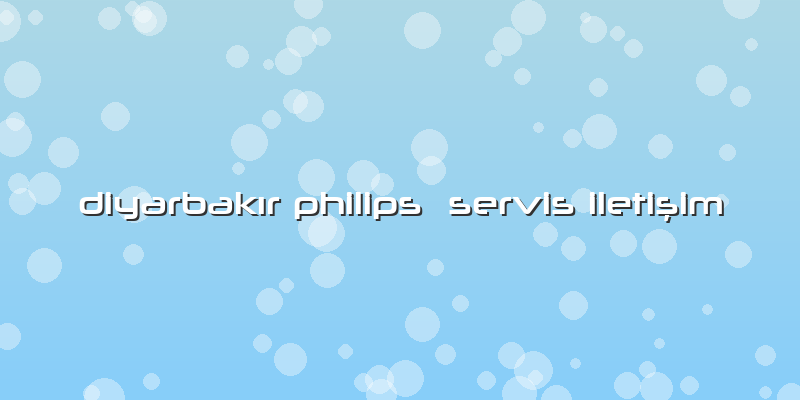 Diyarbakır Philips  Servis Iletişim