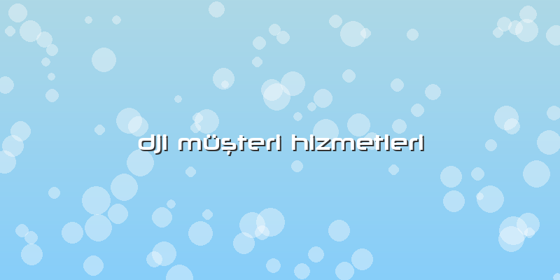 Dji Müşteri Hizmetleri