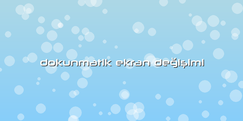 Dokunmatik Ekran Değişimi