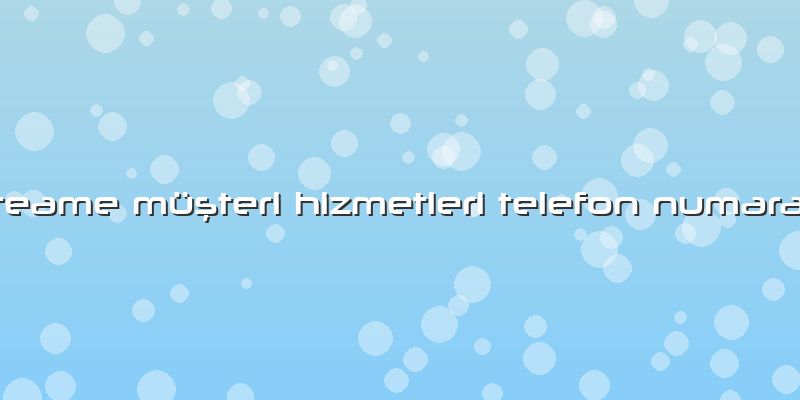 Dreame Müşteri Hizmetleri Telefon Numarası
