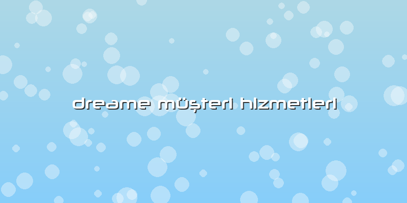 Dreame Müşteri Hizmetleri
