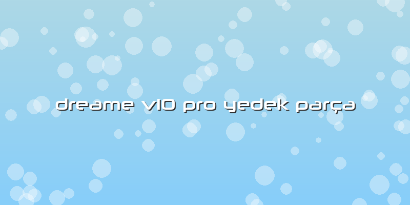 Dreame V10 Pro Yedek Parça