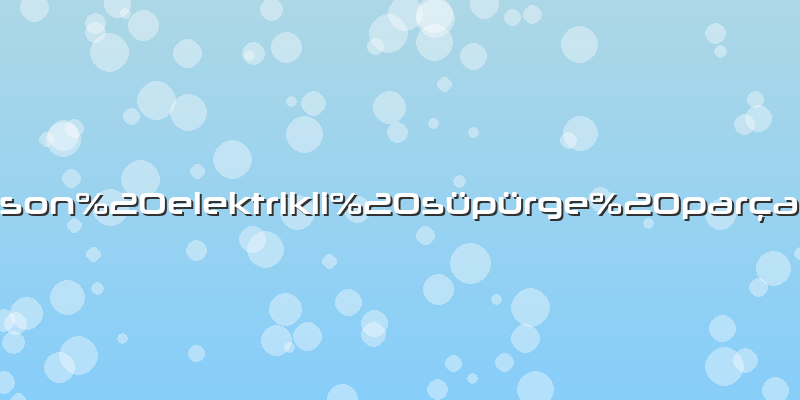 Dyson elektrikli süpürge parçaları