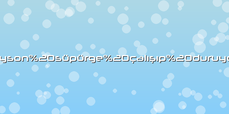 Dyson süpürge çalışıp duruyor