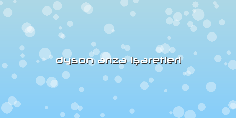 Dyson Arıza Işaretleri