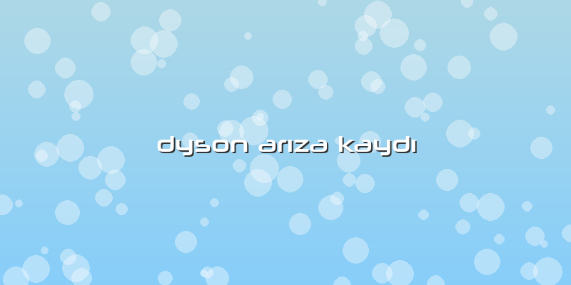 Dyson Arıza Kaydı