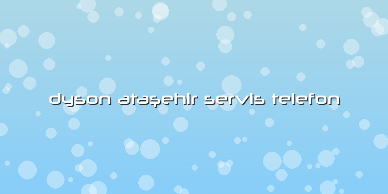 Dyson AtAşehir Servis Telefon