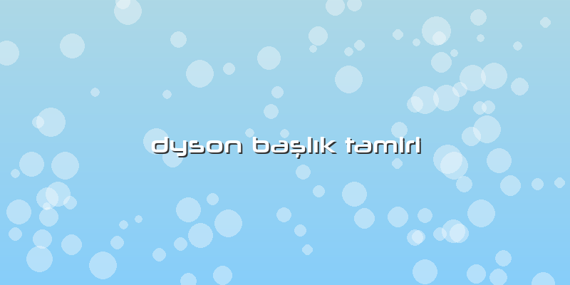 Dyson Başlık Tamiri