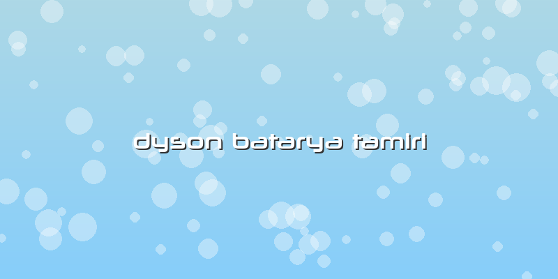 Dyson Batarya Tamiri
