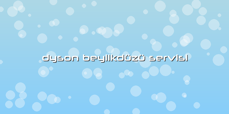 Dyson Beylikdüzü Servisi