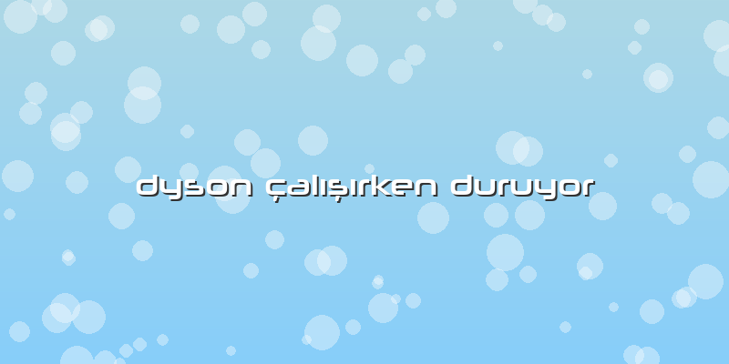Dyson çalışırken Duruyor