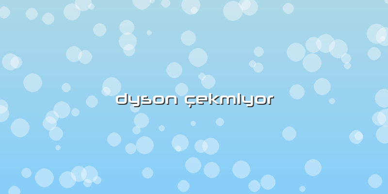 Dyson çekmiyor