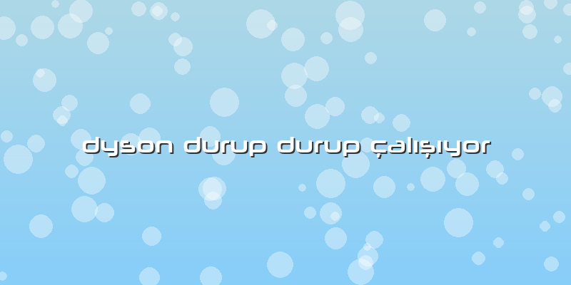 Dyson Durup Durup çalışıyor