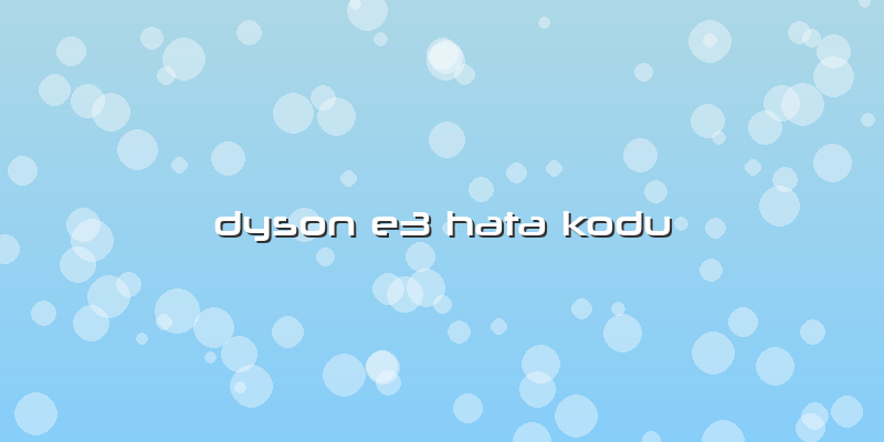 Dyson E3 Hata Kodu