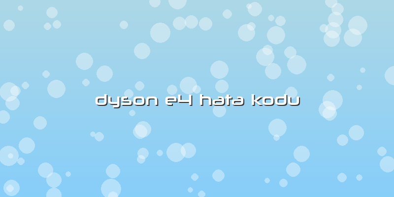 Dyson E4 Hata Kodu