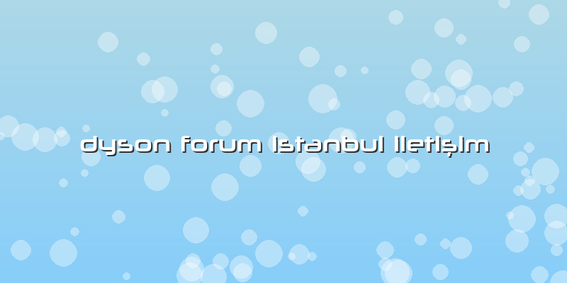 Dyson Forum Istanbul Iletişim