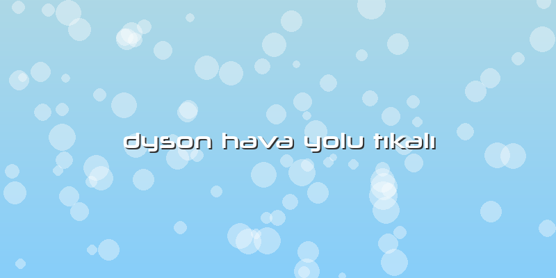 Dyson Hava Yolu Tıkalı