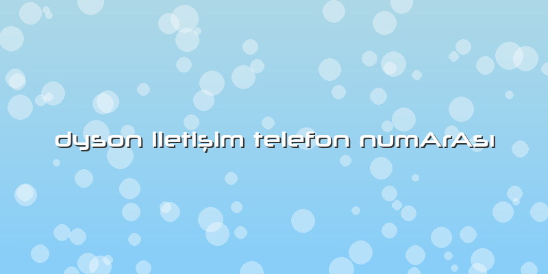 Dyson Iletişim Telefon NumArAsı