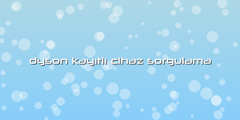 Dyson Kayıtlı Cihaz Sorgulama