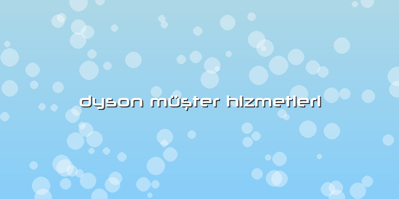 Dyson Müşter Hizmetleri