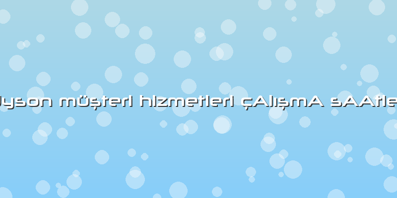 Dyson Müşteri Hizmetleri çAlışmA SAAtleri