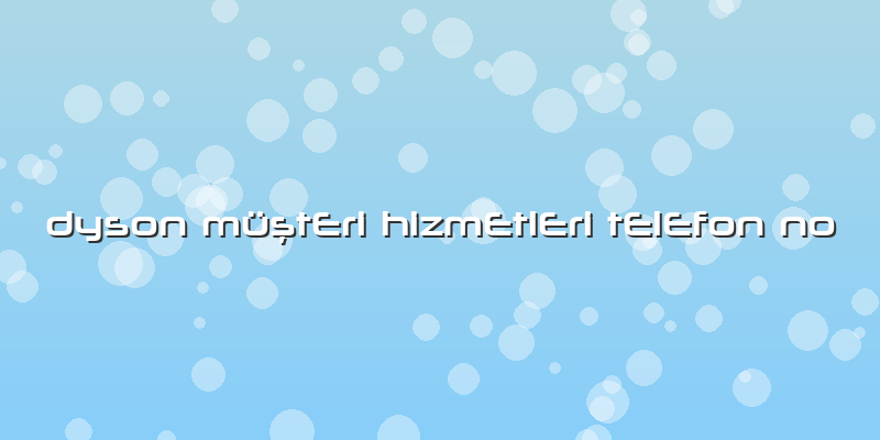Dyson MüştEri HizmEtlEri TElEfon No