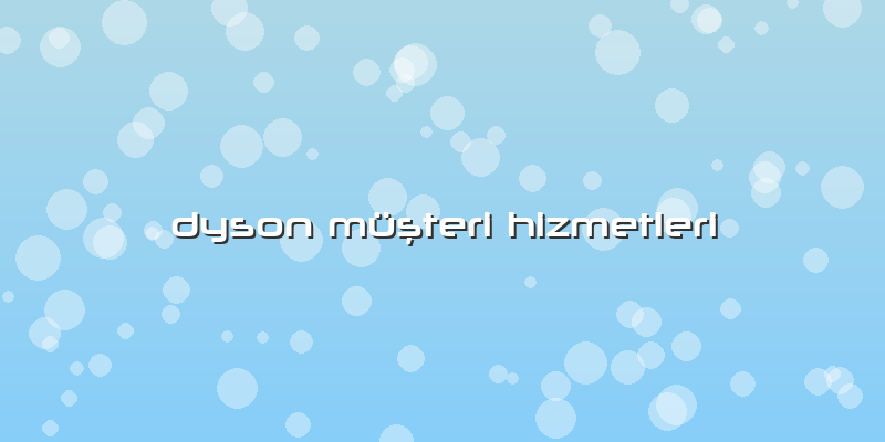 Dyson Müşteri Hizmetleri