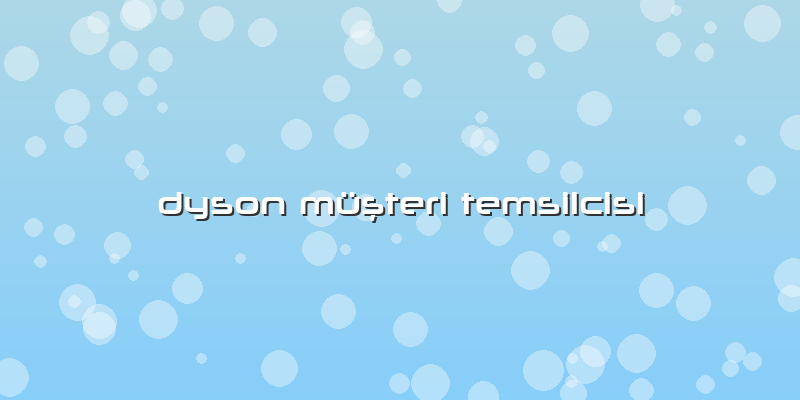 Dyson Müşteri Temsilcisi
