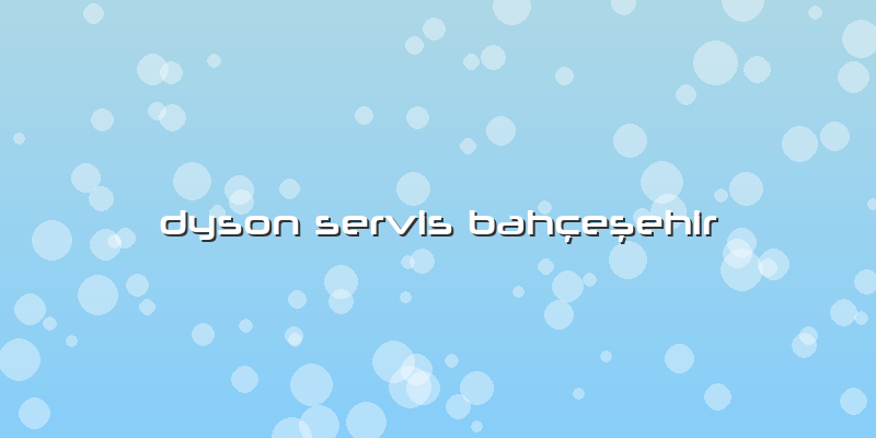 Dyson Servis Bahçeşehir
