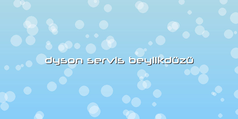Dyson Servis Beylikdüzü