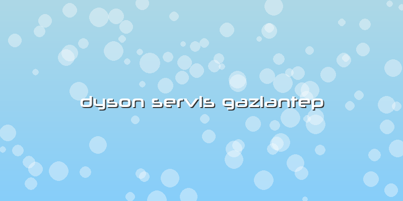 Dyson Servis Gaziantep