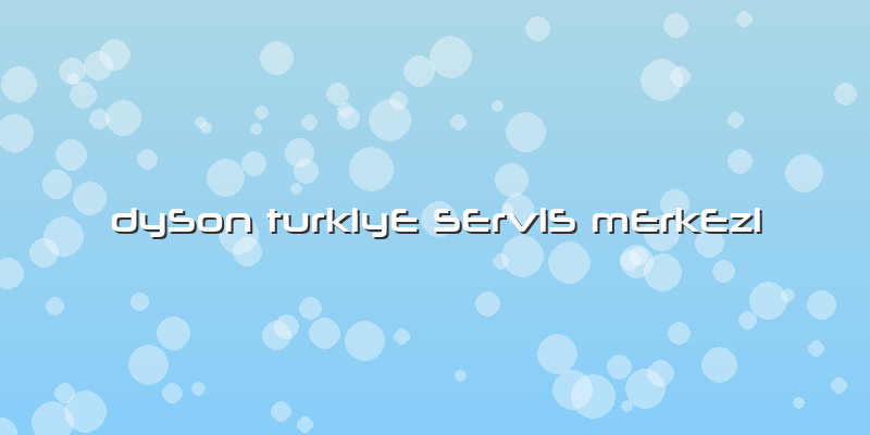 Dyson TurkiyE SErvis MErkEzi