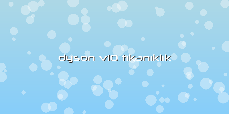Dyson V10 Tıkanıklık