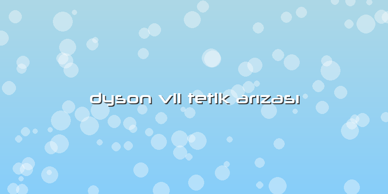 Dyson V11 Tetik Arızası