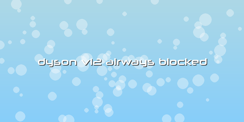 Dyson V12 Airways Blocked