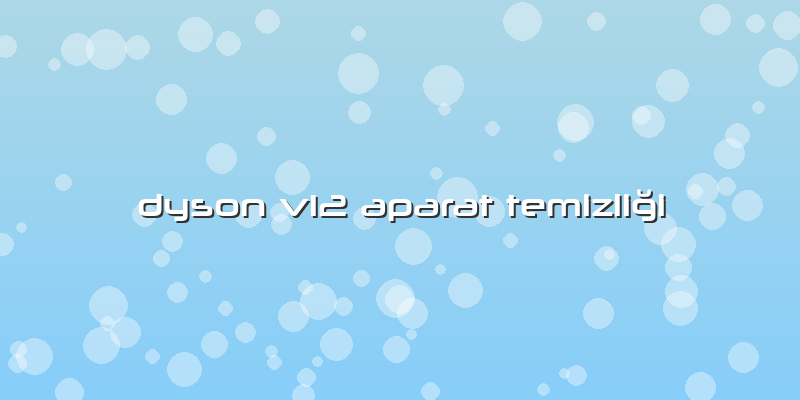 Dyson V12 Aparat Temizliği