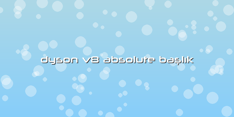 Dyson V8 Absolute Başlık