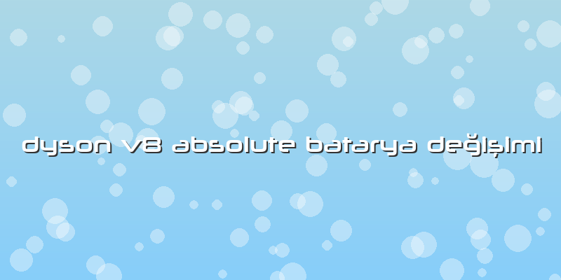 Dyson V8 Absolute Batarya Değişimi