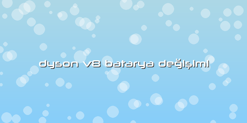 Dyson V8 Batarya Değişimi