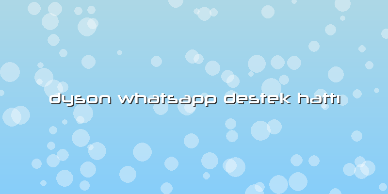 Dyson Whatsapp Destek Hattı