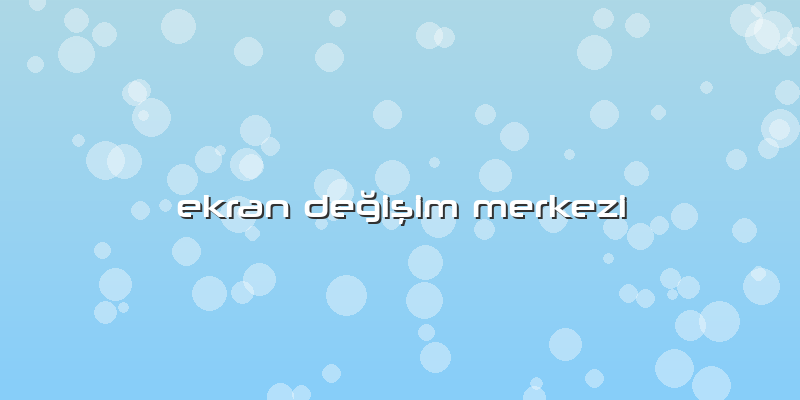 Ekran Değişim Merkezi