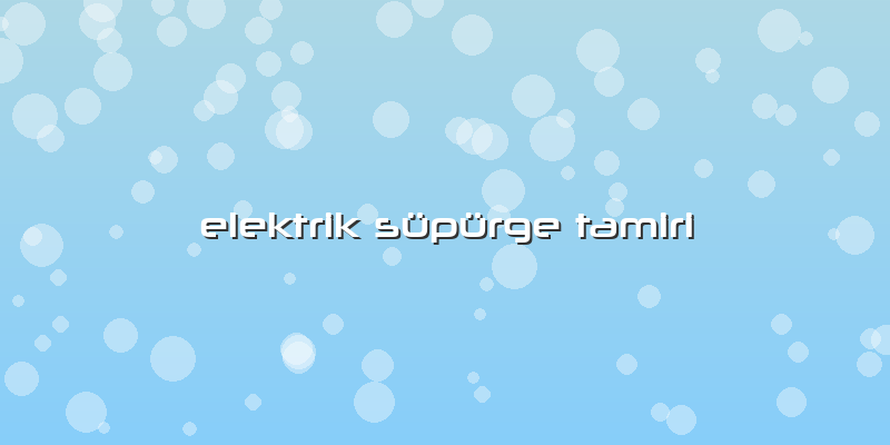 Elektrik Süpürge Tamiri