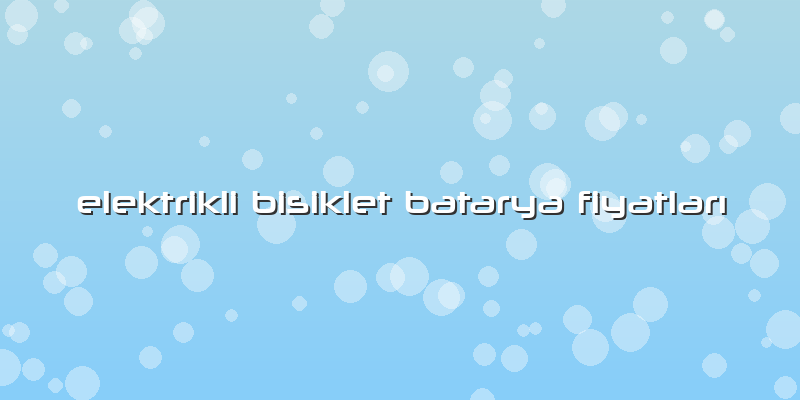 Elektrikli Bisiklet Batarya Fiyatları
