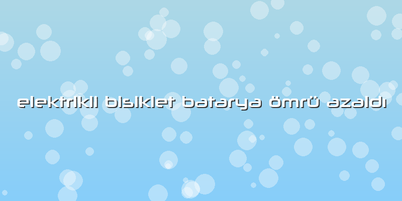 Elektrikli Bisiklet Batarya ömrü Azaldı