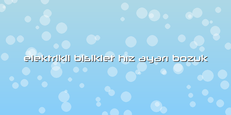 Elektrikli Bisiklet Hız Ayarı Bozuk