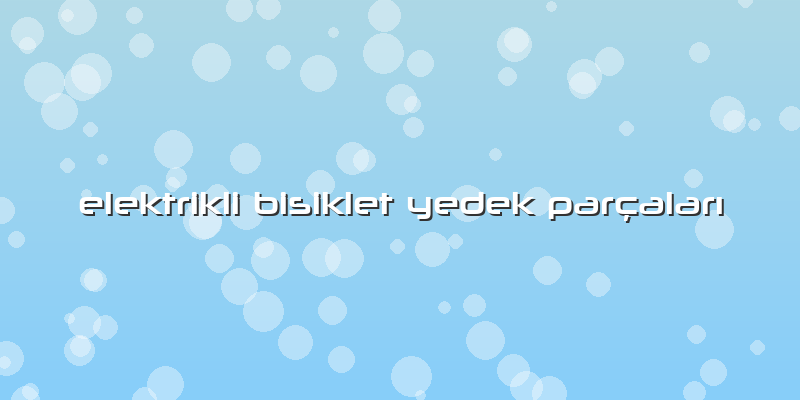 Elektrikli Bisiklet Yedek Parçaları